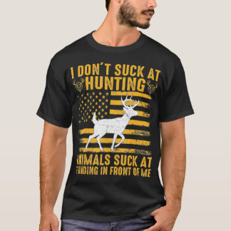 I Don't Suck At Hunting Animals Suck At Standing I T-Shirt