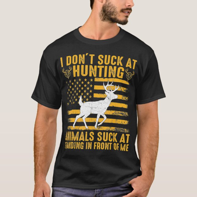 I Don't Suck At Hunting Animals Suck At Standing I T-Shirt (Front)