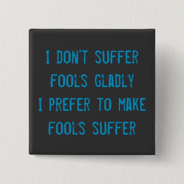 I don't suffer fools gladly Badge (Front)