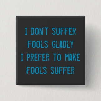 I don't suffer fools gladly Badge