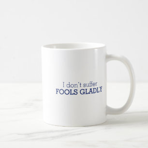 I Dont Suffer Fools Gladly Text Slogan  Coffee Mug