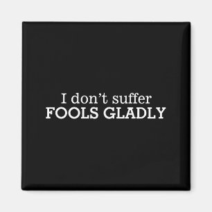 I Dont Suffer Fools Gladly Text Slogan Magnet