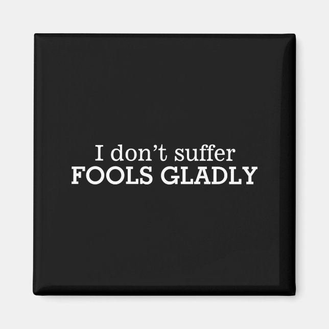 I Dont Suffer Fools Gladly Text Slogan  Magnet (Front)