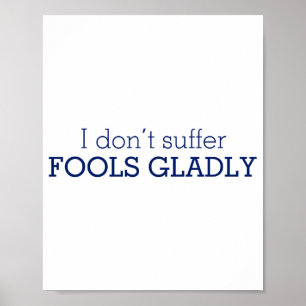 I Dont Suffer Fools Gladly Text Slogan  Poster