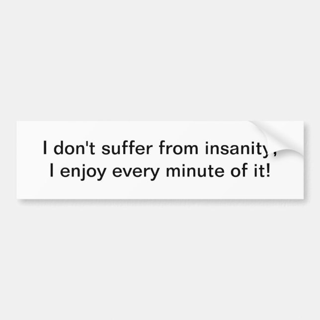 I don't suffer from insanity - bumper sticker (Front)