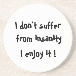 I don't suffer from insanity-coaster coaster