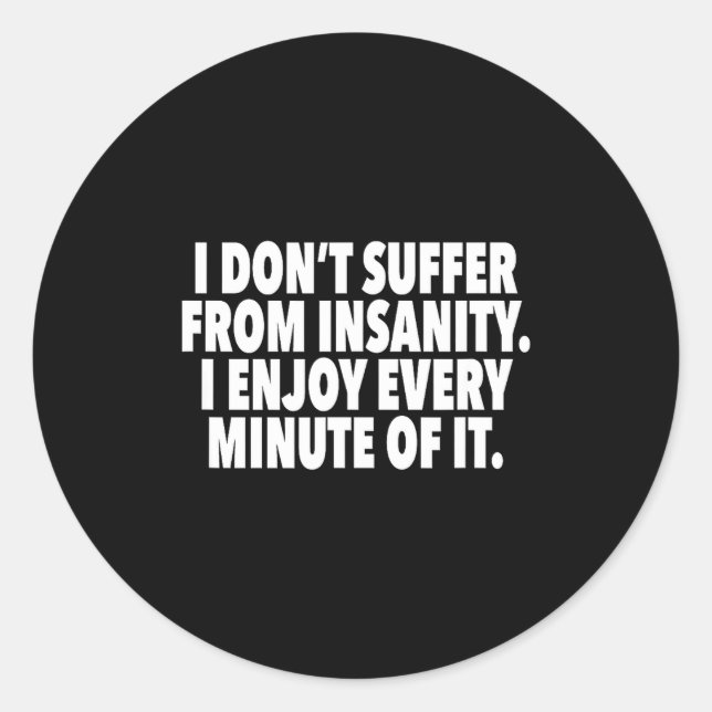 I Don't Suffer From Insanity I Enjoy Every Minute  Classic Round Sticker (Front)
