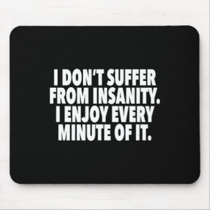I Don't Suffer From Insanity I Enjoy Every Minute Mouse Mat