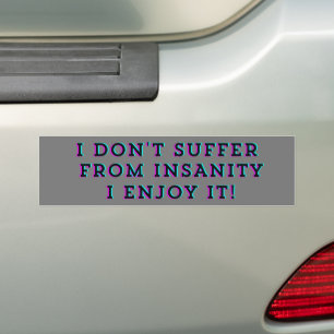 I don't suffer from insanity, I enjoy it Bumper Sticker