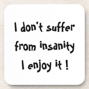 I don't suffer from insanity,I enjoy it!-cork coas Coaster