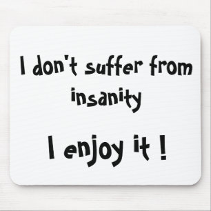 I don't suffer from insanity,I enjoy it !-mousepad Mouse Mat