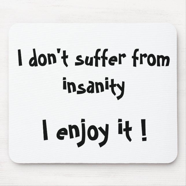 I don't suffer from insanity,I enjoy it !-mousepad Mouse Mat (Front)