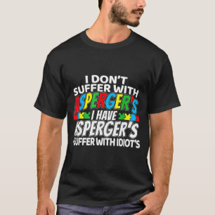 I Don't Suffer With Aspergers Funny Awareness  T-Shirt