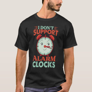 I Don't Support Alarm Clocks   Monday Morning Joke T-Shirt