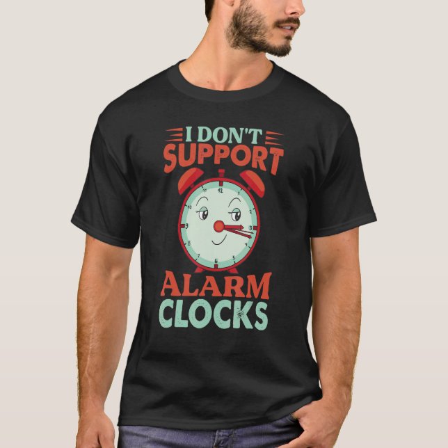 I Don't Support Alarm Clocks   Monday Morning Joke T-Shirt (Front)