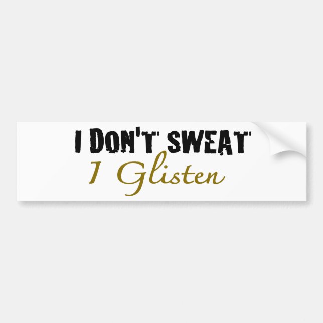 I Don'T Sweat Bumper Sticker (Front)