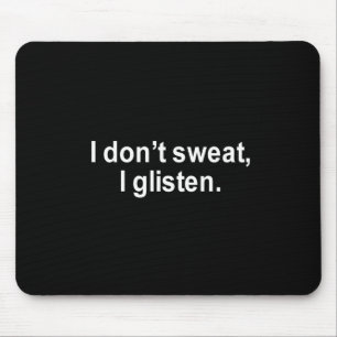 I DON'T SWEAT, I GLISTEN T-SHIRT MOUSE MAT
