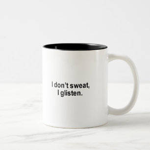I don't sweat, i glisten t-shirt Two-Tone coffee mug