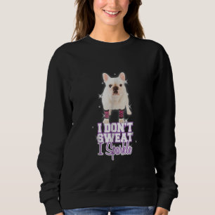 i dont sweat, i sparkle   french bulldog gift sweatshirt