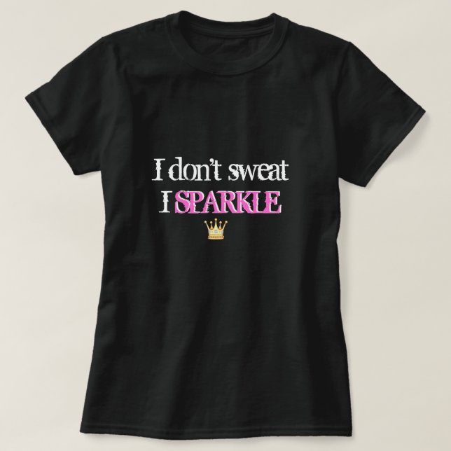 I don't sweat I sparkle shirt (Design Front)
