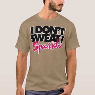 I dont sweat I sparkle T-Shirt