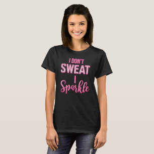 I DON'T SWEAT I SPARKLE T-Shirt