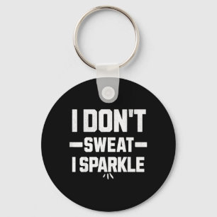 I dont sweat I sparkle with effort Key Ring
