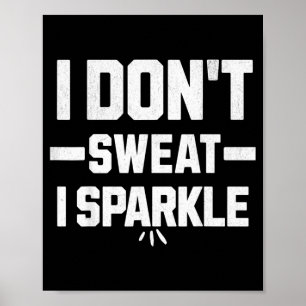 I dont sweat I sparkle with effort Poster