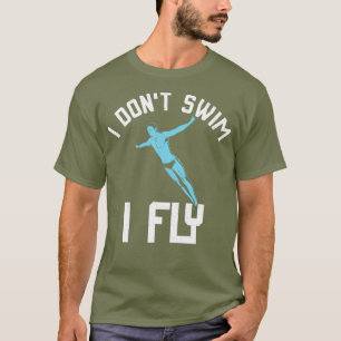 I Dont Swim I Fly Funny Swimming Sport Butterfly T-Shirt