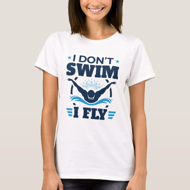I Don't Swim I Fly Swimming Butterfly T-Shirt (Front)