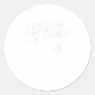 I Dont Take Responsibility At All DJT TShirt Classic Round Sticker