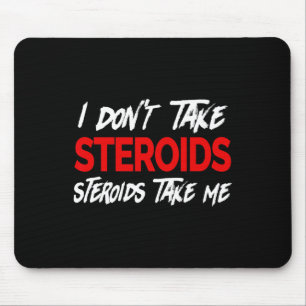 I Don't Take Steroids- Steroid Take Me - Funny Gea Mouse Mat