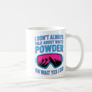 I don't talk about white powder - wait i do coffee mug
