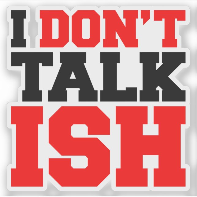 I Don't Talk ISH (Front)