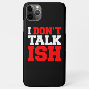 I Don't Talk ISH iPhone 11 Pro Max Case
