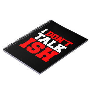 I Don't Talk ISH Notebook