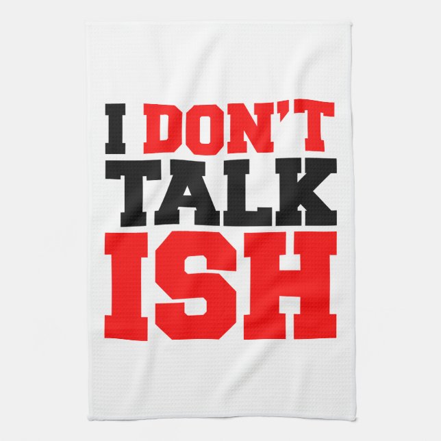 I Don't Talk ISH Tea Towel (Vertical)