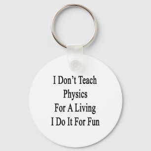 I Don't Teach Physics For A Living I Do It For Fun Key Ring