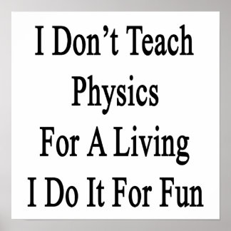 I Don't Teach Physics For A Living I Do It For Fun Poster