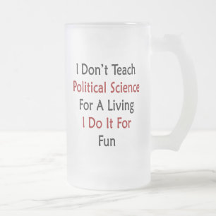 I Don't Teach Political Science For A Living I Do Frosted Glass Beer Mug