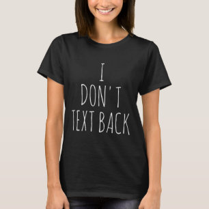 I Don't Text Back  T-Shirt