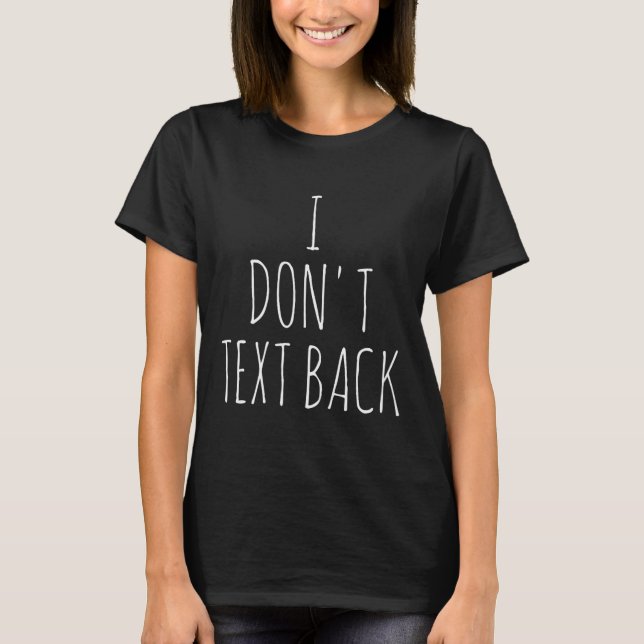 I Don't Text Back  T-Shirt (Front)