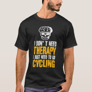 I Dont Therapy I Just Need To Go Cycling Fahrradf T-Shirt