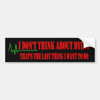 I DON'T THINK ABOUT DYING BUMPER STICKER