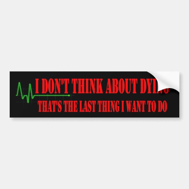 I DON'T THINK ABOUT DYING BUMPER STICKER (Front)