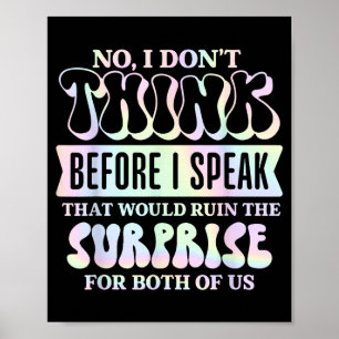I Don't Think Before I Speak That Would Ruin The S Poster