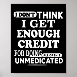 I Don't Think I Get Enough Credits For Doing All O Poster