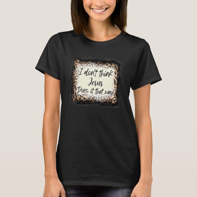 I Don't Think Jesus Does It That Way Western Leopa T-Shirt (Front)