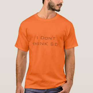 I Don't Think So T-Shirt