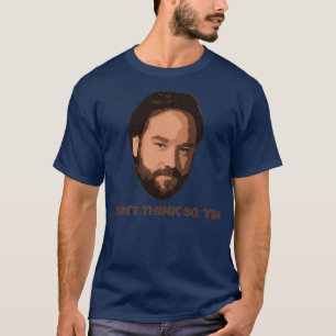 I Dont Think So Tim T-Shirt